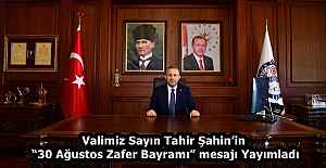Valimiz Sayın Tahir Şahin’in “30 Ağustos Zafer Bayramı” mesajı Yayımladı