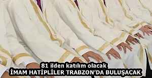 81 ilden katılım olacak   İMAM HATİPLİLER TRABZON’DA BULUŞACAK