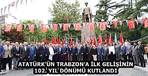 ATATÜRK’ÜN TRABZON’A İLK GELİŞİNİN 102. YIL DÖNÜMÜ KUTLANDI