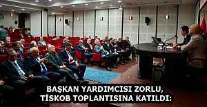 BAŞKAN YARDIMCISI ZORLU, TİSKOB TOPLANTISINA KATILDI: