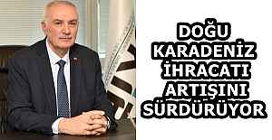 DOĞU KARADENİZ İHRACATI ARTIŞINI SÜRDÜRÜYOR
