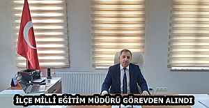 İLÇE MİLLİ EĞİTİM MÜDÜRÜ GÖREVDEN ALINDI