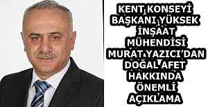 KENT KONSEYİ BAŞKANI YÜKSEK İNŞAAT MÜHENDİSİ MURAT YAZICI’DAN DOĞAL AFET HAKKINDA ÖNEMLİ AÇIKLAMA