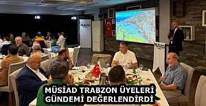 MÜSİAD TRABZON ÜYELERİ GÜNDEMİ DEĞERLENDİRDİ