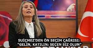 SUİÇMEZ’DEN ÖN SEÇİM ÇAĞRISI: “GELİN, KATILIN; SEÇEN SİZ OLUN”
