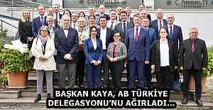 BAŞKAN KAYA, AB TÜRKİYE DELEGASYONU’NU AĞIRLADI…