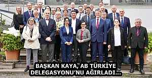 BAŞKAN KAYA, AB TÜRKİYE DELEGASYONUNU...