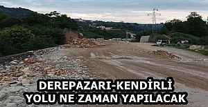 DEREPAZARI-KENDİRLİ YOLU NE ZAMAN YAPILACAK