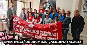 EMEĞİMİZİ, ONURUMUZU ÇALDIRMAYACAĞIZ!