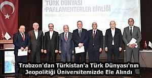 Trabzon'dan Türkistan'a Türk Dünyası'nın Jeopolitiği Üniversitemizde Ele Alındı