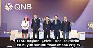TTSO Başkanı Çelebi: Reel sektörün en büyük sorunu finansmana erişim
