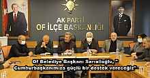 Of Belediye Başkanı Sarıalioğlu, "Cumhurbaşkanımıza güçlü bir destek vereceğiz"