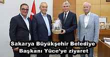 Sakarya Büyükşehir Belediye Başkanı Yüce’ye ziyaret