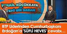 BTP Lideri Hüseyin Baş'tan 'Süfli heves' diyen Erdoğan'a 'Sufi heves' cevabı…