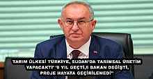 TARIM ÜLKESİ TÜRKİYE, SUDAN’DA TARIMSAL ÜRETİM YAPACAKTI’ ’9 YIL GEÇTİ, 6 BAKAN DEĞİŞTİ, PROJE HAYATA GEÇİRİLEMEDİ’’