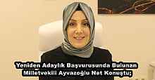 Yeniden Adaylık Başvurusunda Bulunan  Milletvekili Ayvazoğlu Net Konuştu; 