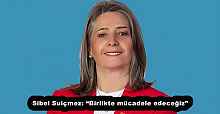 Sibel Suiçmez: “Birlikte mücadele edeceğiz”