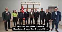 Trabzon Arsin OSB Yönetim Kurulunun Ziyaretleri Devam Ediyor
