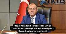 Doğu Karadeniz İhracatçılar Birliği Yönetim Kurulu Başkanı Saffet Kalyoncu Cumurbaşkanı'nı tebrik etti