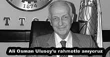 Ali Osman Ulusoy’u rahmetle anıyoruz