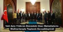 Vali Aziz Yıldırım İlimizdeki Bazı Mahallelerin Muhtarlarıyla Toplantı Gerçekleştirdi