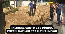 İKİZDERE ŞANTİYEYE DÖNDÜ, ENERJİ HATLARI YERALTINA İNİYOR