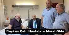 Başkan Çebi Hastalara Moral Oldu