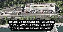 BELEDİYE BAŞKANI RAHMİ METİN’’ YENİ OTOBÜS TERMİNALİNDE ÇALIŞMALAR DEVAM EDİYOR’’