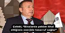 Çelebi, “Binalarda yalıtım ithal ettiğimiz enerjide tasarruf sağlar”
