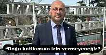 “Doğa katliamına izin vermeyeceğiz”