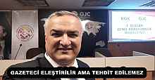 GAZETECİ ELEŞTİRİLİR AMA TEHDİT EDİLEMEZ
