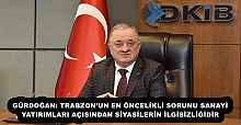 GÜRDOĞAN: TRABZON’UN EN ÖNCELİKLİ SORUNU SANAYİ YATIRIMLARI AÇISINDAN SİYASİLERİN İLGİSİZLİĞİDİR