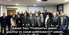 Adnan Taç: “Trabzon’un mizah geçmişi ve sanat politikalarını” anlattı.