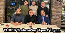 TÜRES Trabzon'un 'Apart' İsyanı