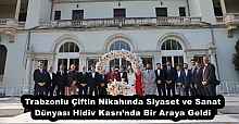 Trabzonlu Çiftin Nikahında Siyaset ve Sanat Dünyası Hidiv Kasrı’nda Bir Araya Geldi