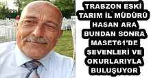 TRABZON ESKİ TARIM İL MÜDÜRÜ HASAN ARA BUNDAN MASET61'DE SEVENLERİ VE OKURLARIYLA BULUŞUYOR