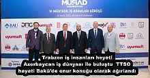 Trabzon iş insanları heyeti Azerbaycan iş dünyası ile buluştu  TTSO heyeti Bakü’de onur konuğu olarak ağırlandı