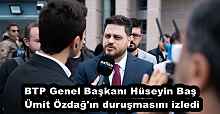 BTP Genel Başkanı Hüseyin Baş Ümit Özdağ'ın duruşmasını izledi