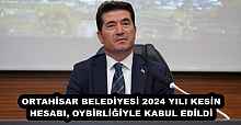 ORTAHİSAR BELEDİYESİ 2024 YILI KESİN HESABI, OYBİRLİĞİYLE KABUL EDİLDİ