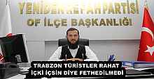 TRABZON TÜRİSTLER RAHAT İÇKİ İÇSİN DİYE FETHEDİLMEDİ