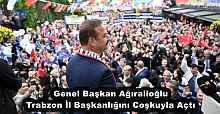 Genel Başkan Ağıralioğlu Trabzon İl Başkanlığını Coşkuyla Açtı