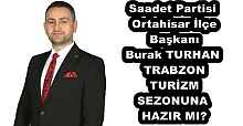 Saadet Partisi Ortahisar İlçe Başkanı Burak TURHAN TRABZON TURİZM SEZONUNA HAZIR MI?