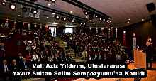 Vali Aziz Yıldırım, Uluslararası Yavuz Sultan Selim Sempozyumu’na Katıldı