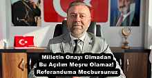 Milletin Onayı Olmadan Bu Açılım Meşru Olamaz! Referanduma Mecbursunuz