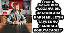  “LOZAN’A DİL UZATANLARA KARŞI MİLLETİN TAPUSUNU SANDIKLA KORUYACAĞIZ!”