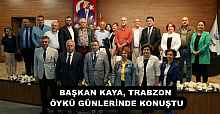 BAŞKAN KAYA, TRABZON ÖYKÜ GÜNLERİNDE KONUŞTU