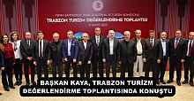 BAŞKAN KAYA, TRABZON TURİZM DEĞERLENDİRME TOPLANTISINDA KONUŞTU