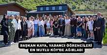 BAŞKAN KAYA, YABANCI ÖĞRENCİLERİ EN MUTLU KÖY’DE AĞIRLADI
