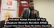 Yeniden Refah Partisi Of ilçe Başkanı Hüseyin Bereket AYAZ: Diyanet Yıllar Sonra Özgür Bir Hutbe Yayınladı