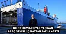 RO-RO GEMİLERİYLE TAŞINAN ARAÇ SAYISI ÜÇ KATTAN FAZLA ARTTI